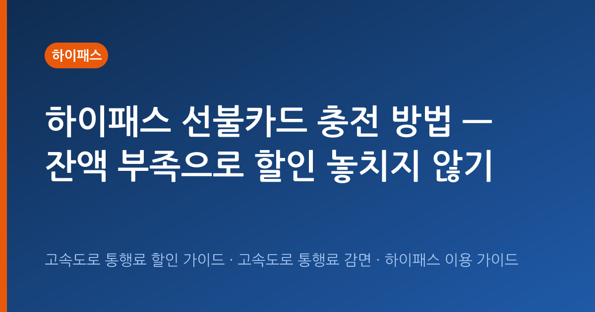 하이패스 선불카드 충전 방법 — 잔액 부족으로 할인 놓치지 않기