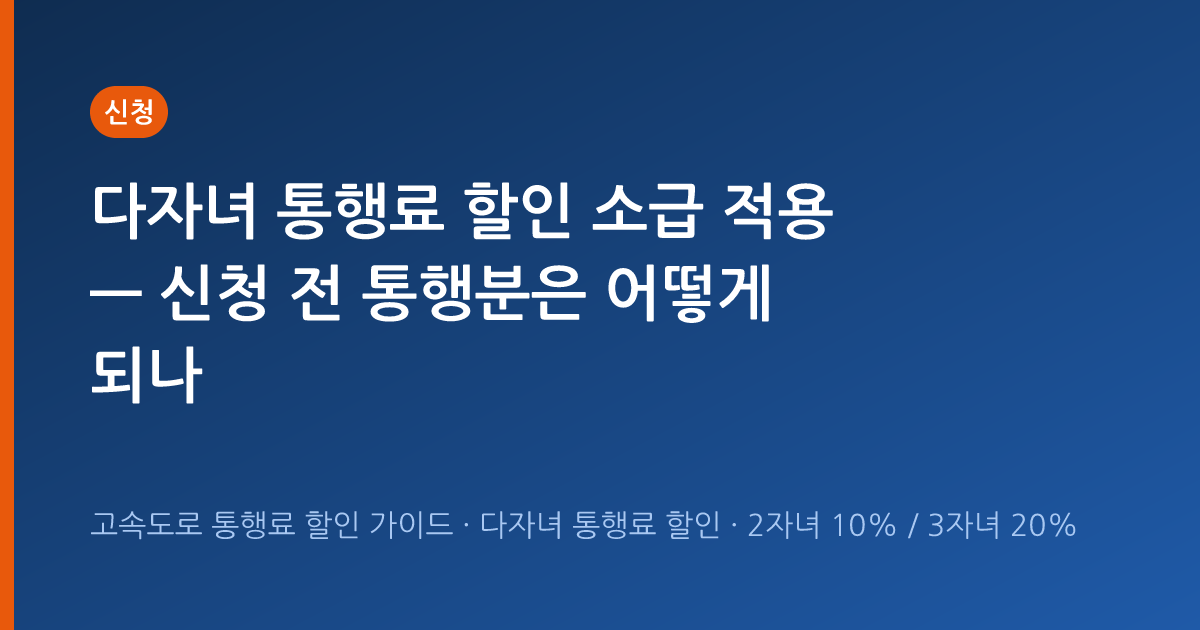 다자녀 통행료 할인 소급 적용 — 신청 전 통행분은 어떻게 되나